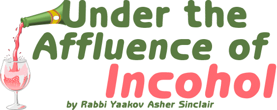UNDER THE AFFLUENCE OF INCOHOL by Rabbi Yaakov Asher Sinclair