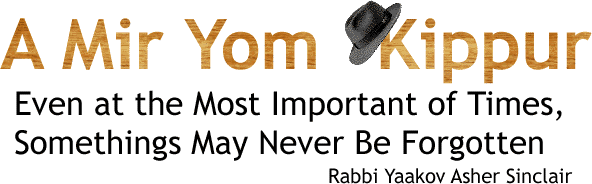 A Mir Yom Kippur: Never Forget ... There is a God in the World - Rabbi Yaakov Asher Sinclair