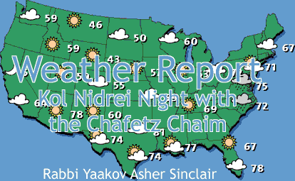 Weather Report: Kol Nidrei Night with the Chafetz Chaim - Rabbi Yaakov Asher Sinclair