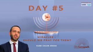 Miracles – Should We Pray for Them (Rabbi Chaim Gross)