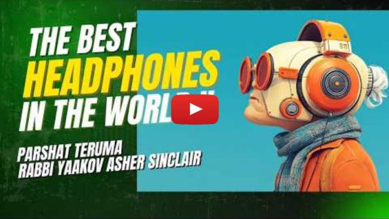 The Best Headphones in the World !! – Parshat Teruma